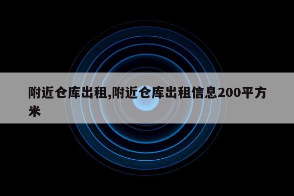 附近仓库出租,附近仓库出租信息200平方米
