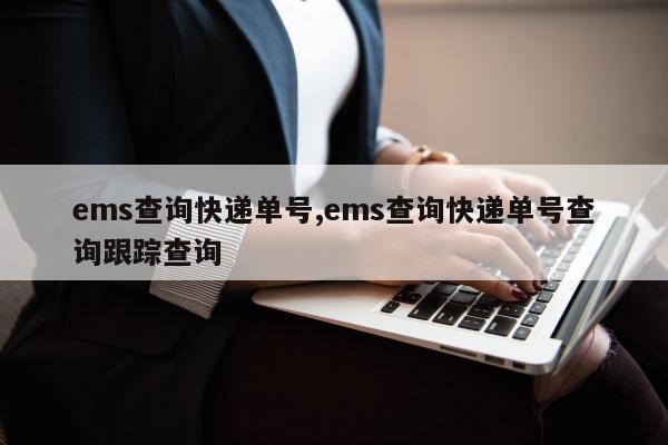 ems查询快递单号,ems查询快递单号查询跟踪查询