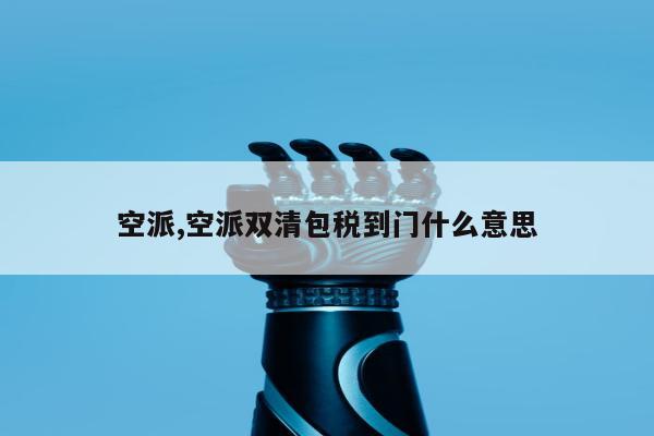 空派,空派双清包税到门什么意思