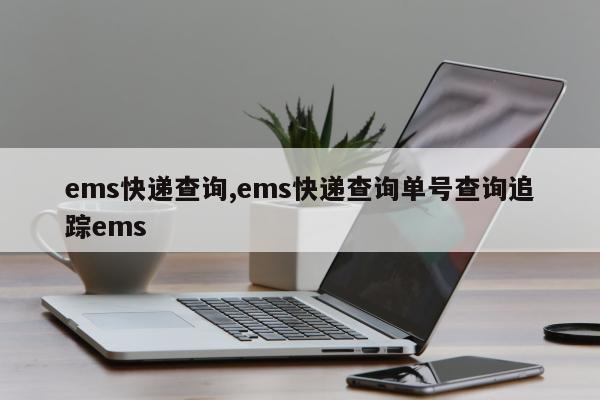 ems快递查询,ems快递查询单号查询追踪ems