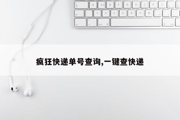 疯狂快递单号查询,一键查快递