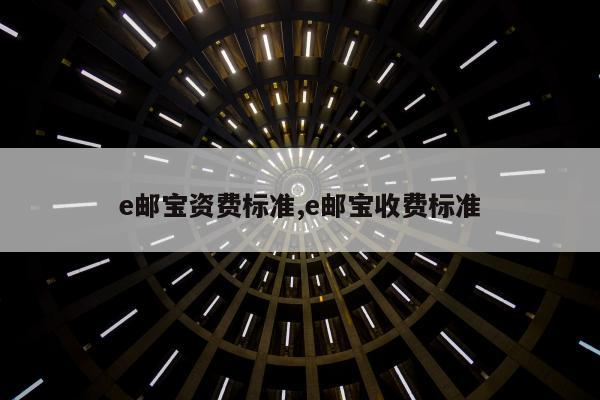 e邮宝资费标准,e邮宝收费标准