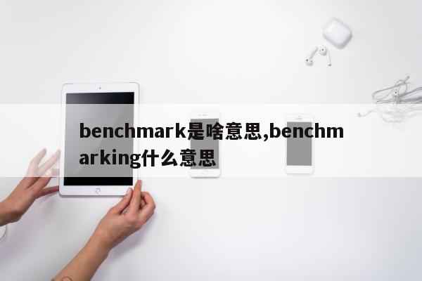 benchmark是啥意思,benchmarking什么意思