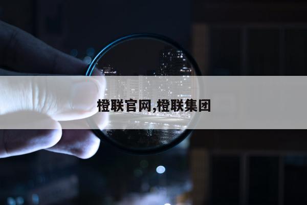 橙联官网,橙联集团
