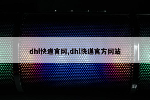 dhl快递官网,dhl快递官方网站