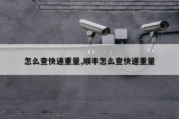 怎么查快递重量,顺丰怎么查快递重量