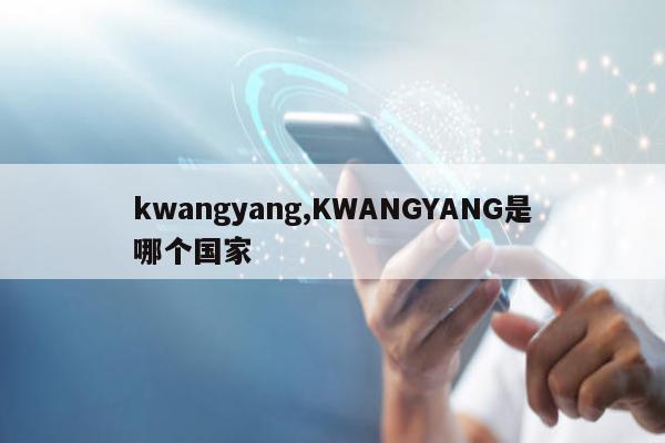 kwangyang,KWANGYANG是哪个国家