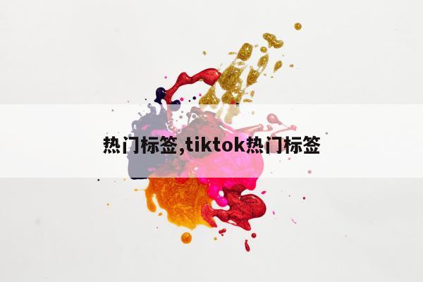 热门标签,tiktok热门标签