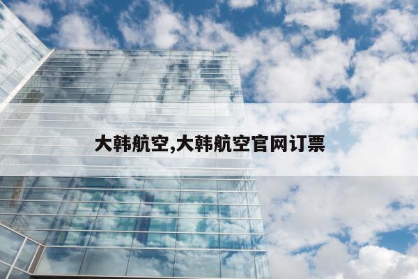 大韩航空,大韩航空官网订票