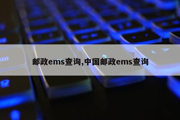邮政ems查询,中国邮政ems查询