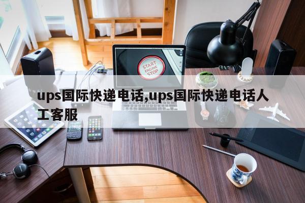 ups国际快递电话,ups国际快递电话人工客服