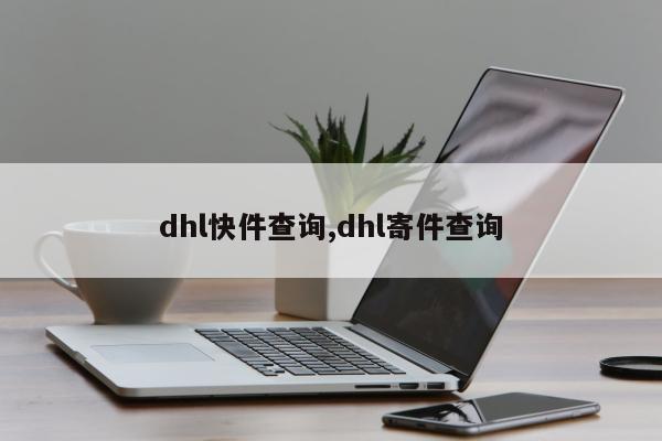 dhl快件查询,dhl寄件查询