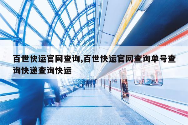 百世快运官网查询,百世快运官网查询单号查询快递查询快运