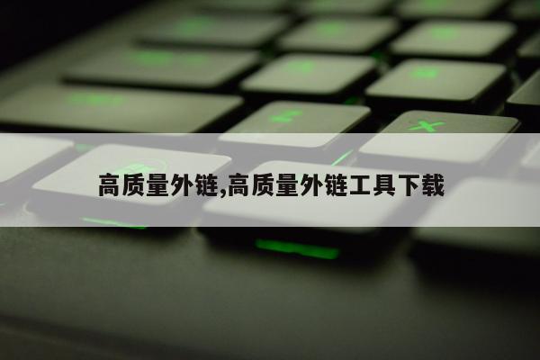 高质量外链,高质量外链工具下载