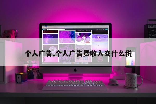 个人广告,个人广告费收入交什么税