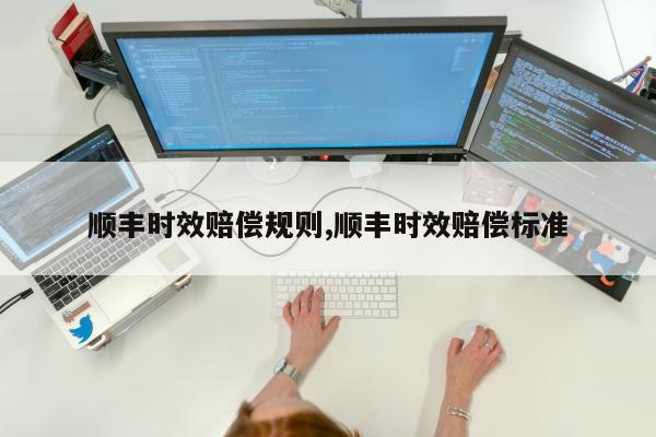 顺丰时效赔偿规则,顺丰时效赔偿标准