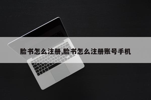 脸书怎么注册,脸书怎么注册账号手机