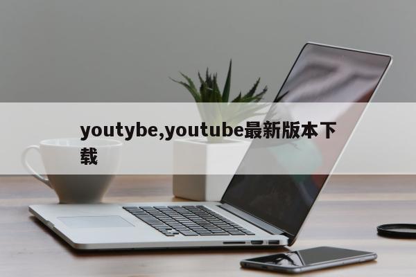 youtybe,youtube最新版本下载