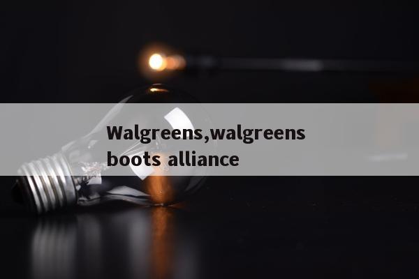 Walgreens,walgreens boots alliance