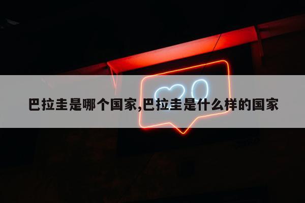巴拉圭是哪个国家,巴拉圭是什么样的国家