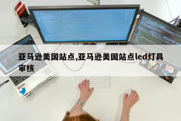 亚马逊美国站点,亚马逊美国站点led灯具审核