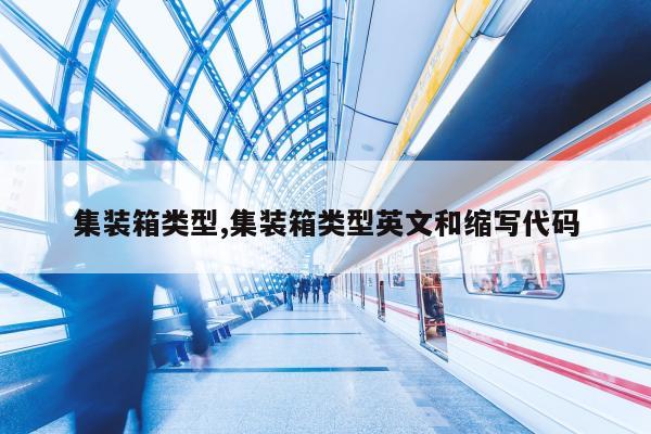 集装箱类型,集装箱类型英文和缩写代码