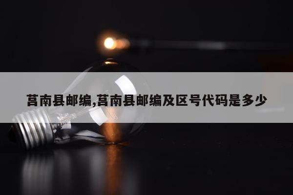 莒南县邮编,莒南县邮编及区号代码是多少