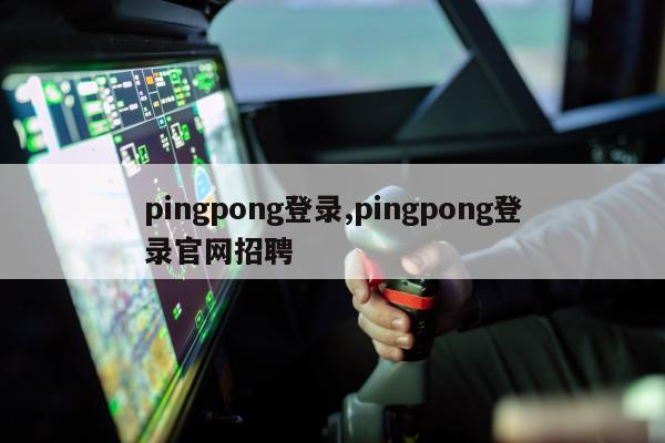 pingpong登录,pingpong登录官网招聘